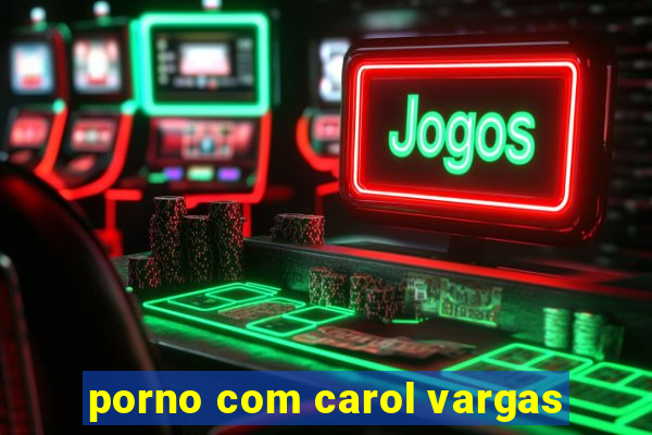 porno com carol vargas